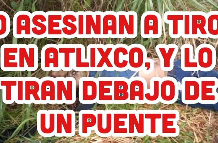 Asesinan a balazos a un hombre en Atlixco.