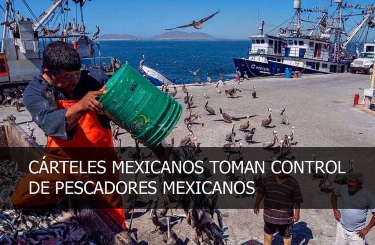 CÁRTELES MEXICANOS TOMAN CONTROL DE PESCADORES MEXICANOS