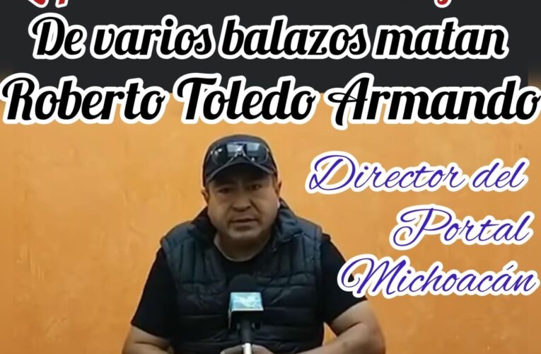 EN MICHOACÁN ASESINAN AL 8vo .PERIODISTA DEL AÑO 2022.