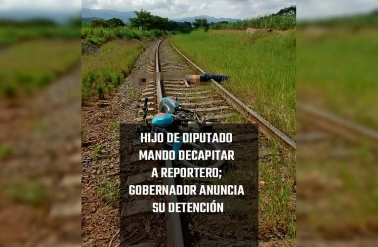HIJO DE DIPUTADO MANDÓ DECAPITAR A REPORTERO; GOBERNADOR ANUNCIA DETENCIÓN