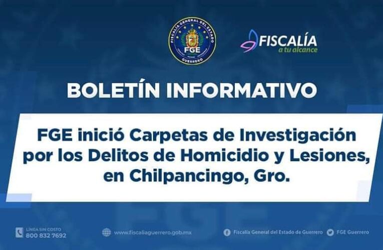 FGE inició Carpetas de Investigación por los delitos de Homicidio y Lesiones, en Chilpancingo.