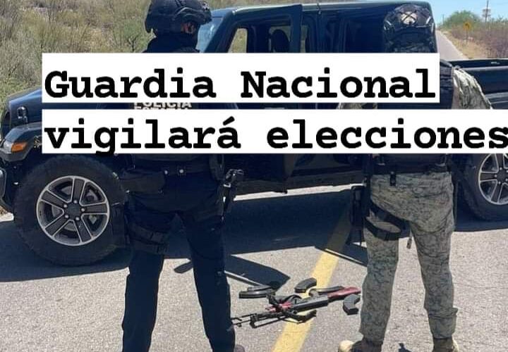 Vigilará la Guardia Nacional, el proceso electoral en todo el país!