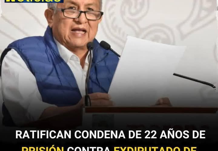 22 años de cárcel, a exdiputado federal morenista, por violación de un menor de edad.